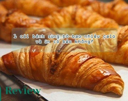 1 cái bánh sừng bò bao nhiêu calo và ăn có béo không