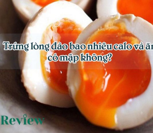 Trứng lòng đào bao nhiêu calo và ăn có mập không